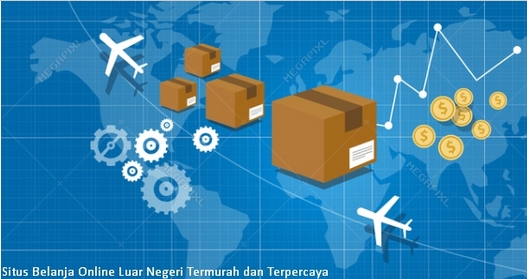 Situs Belanja Online Luar Negeri Termurah dan Terpercaya Situs Belanja Online Luar Negeri Termurah dan Terpercaya