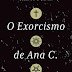 "O Exorcismo de Ana C. - O inquietante caso da portuguesa que despertou o interesse do Vaticano" de Secundino Cunha | A Esfera dos Livros