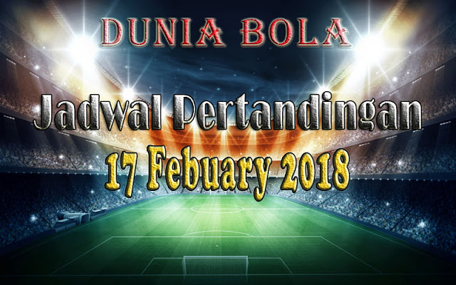 Jadwal Pertandingan Sepak Bola Tanggal 17 February 2018 Jadwal Pertandingan Sepak Bola Tanggal 17 February 2018