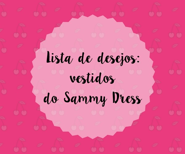 lista de desejos vestidos do sammy dress