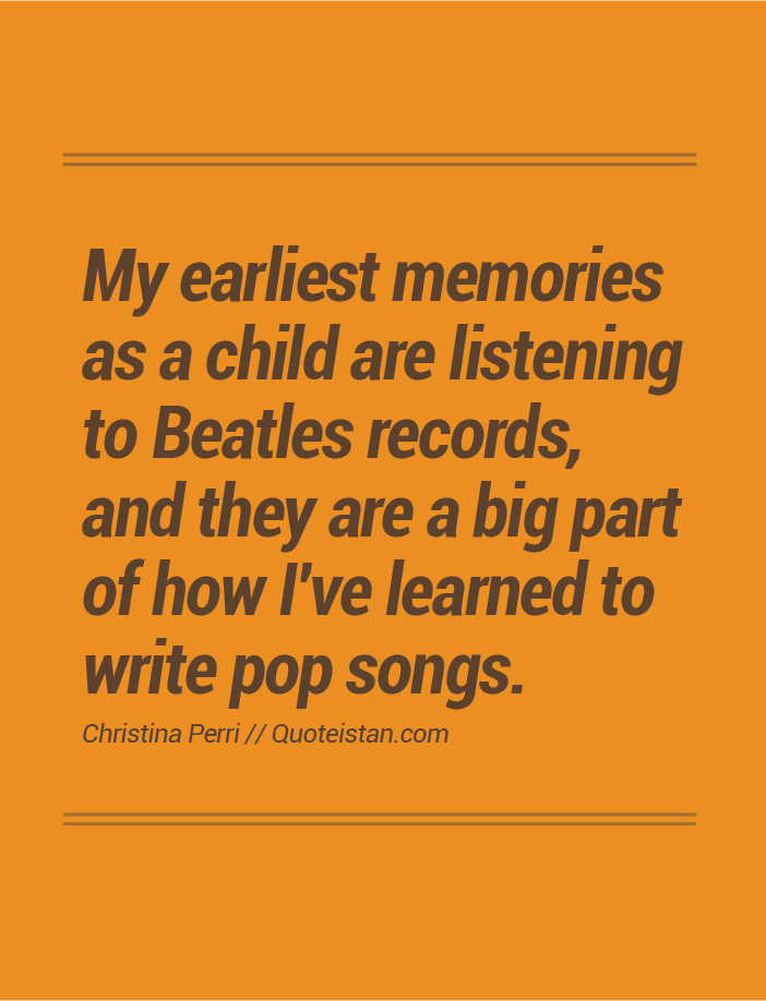 My earliest memories as a child are listening to Beatles records, and they are a big part of how I've learned to write pop songs.