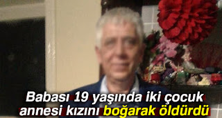 Babası 19 yaşında iki çocuk annesi kızını boğarak öldürdü