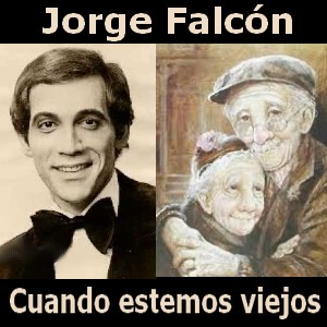 Jorge Falcon – Cuando estemos viejos