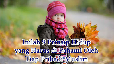 Inilah 9 Prinsip Hidup yang Harus di Pahami Oleh Tiap Pribadi Muslim Inilah 9 Prinsip Hidup yang Harus di Pahami Oleh Tiap Pribadi Muslim