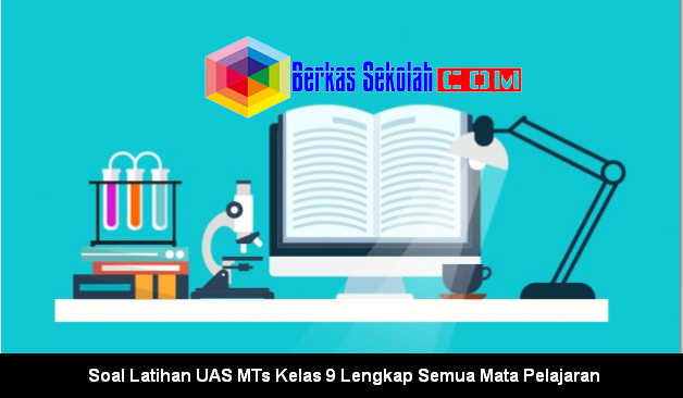 Soal Latihan UAS MTs Kelas 9 Lengkap Semua Mata Pelajaran Soal Latihan UAS MTs Kelas 9 Lengkap Semua Mata Pelajaran