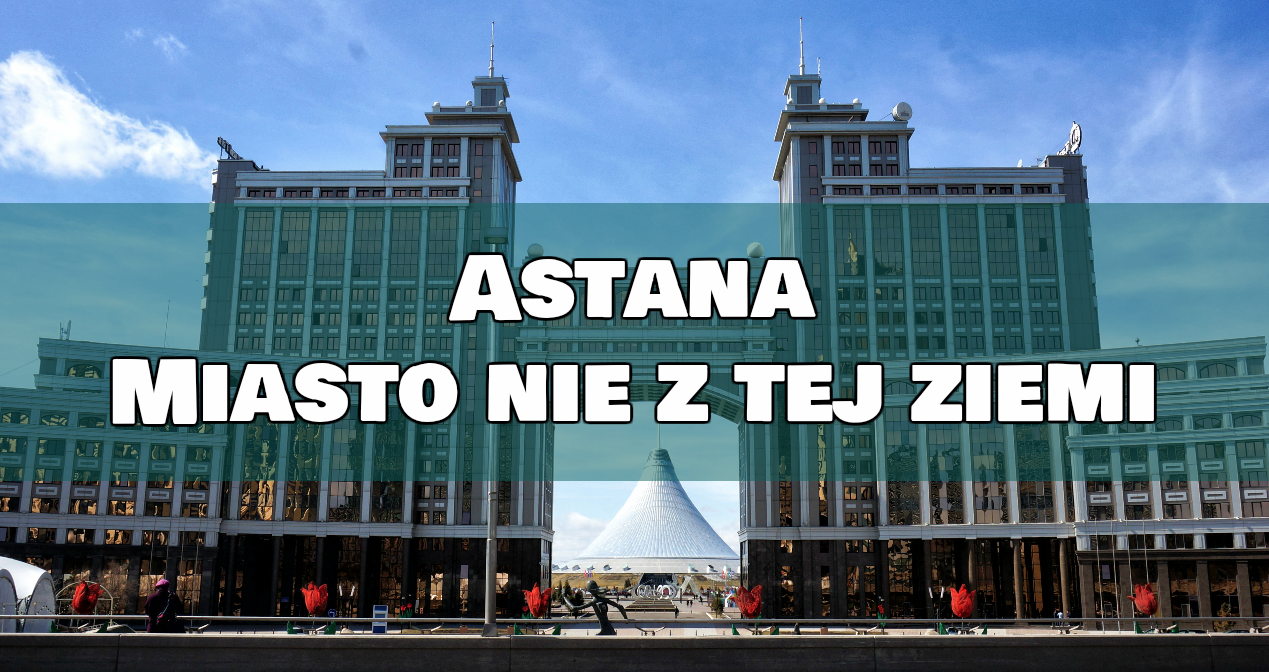co zobaczyć w Astanie, wycieczka do Astany, wycieczka do Kazachstanu, zwiedzanie Kazachstanu, Astana w 3 dni, Astana w 1 dzień, budynki Astany, zabytki Astany