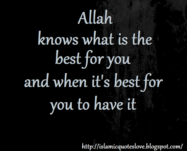 Allah knows what is the best for you and when it's best for you to have it
