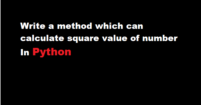 Write a method which can calculate square value of number In Python ...