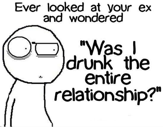 was-i-drunk-the-entire-relationship.png