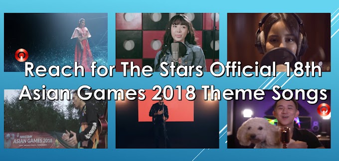 Reach for The Stars Official 18th Asian Games 2018 Theme Songs