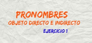 PRONOMBRES OBJETO DIRECTO E INDIRECTO, Ejercicio 1 PRONOMBRES OBJETO DIRECTO E INDIRECTO, Ejercicio 1