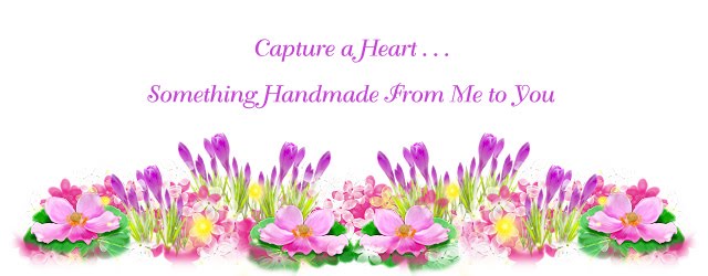 Capture A Heart . . . Something Handmade from Me to You