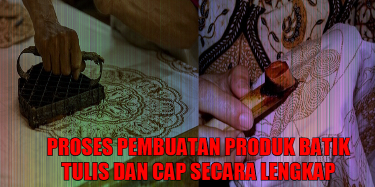 Proses Pembuatan Produk Batik Tulis Dan Cap Secara Lengkap Kewirausahaan
