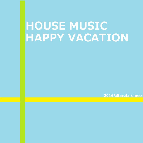 [Album] Sarufaromeo - HOUSE MUSIC HAPPY VACATION (2016.04.11/RAR/MP3)