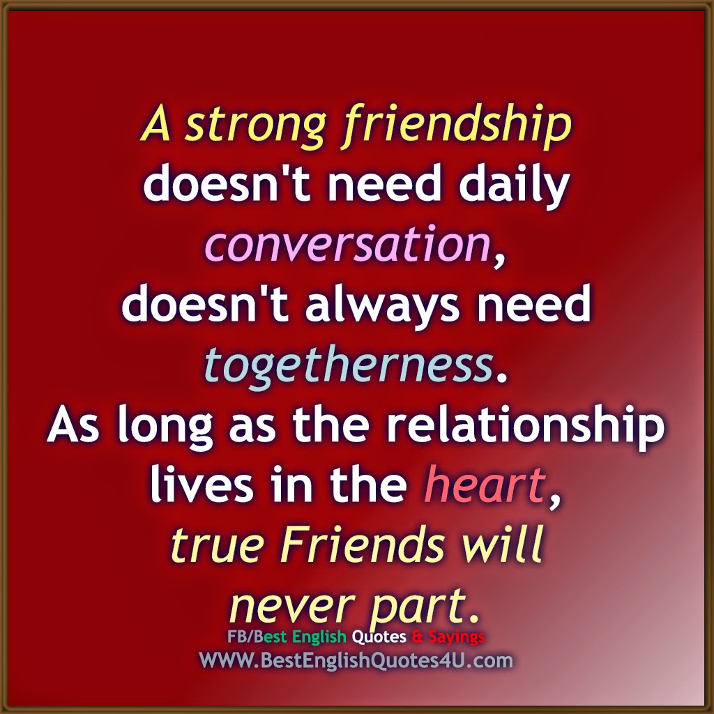A strong friendship doesn't need daily conversation...
