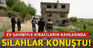 Gaziantepte ev sahibiyle kiracıların kavgasında silahlar konuştu