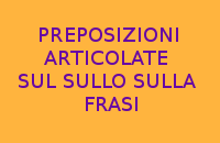 10 FRASI CON LE PREPOSIZIONI ARTICOLATE SUL SULLO SULLA 10 FRASI CON LE PREPOSIZIONI ARTICOLATE SUL SULLO SULLA