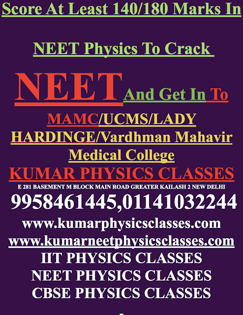 Score At Least 140/180 MarksScore At Least 140/180 Marks In NEET Physics To Crack  NEETAnd Get In To MAMC/UCMS/LADY HARDINGE/Vardhman Mahavir Medical College KUMAR PHYSICS CLASSES E 281 BASEMENT M BLOCK MAIN ROAD GREATER KAILASH 2 NEW DELHI  9958461445,01141032244 www.kumarphysicsclasses.com www.kumarneetphysicsclasses.com IIT PHYSICS CLASSES NEET PHYSICS CLASSES CBSE PHYSICS CLASSES