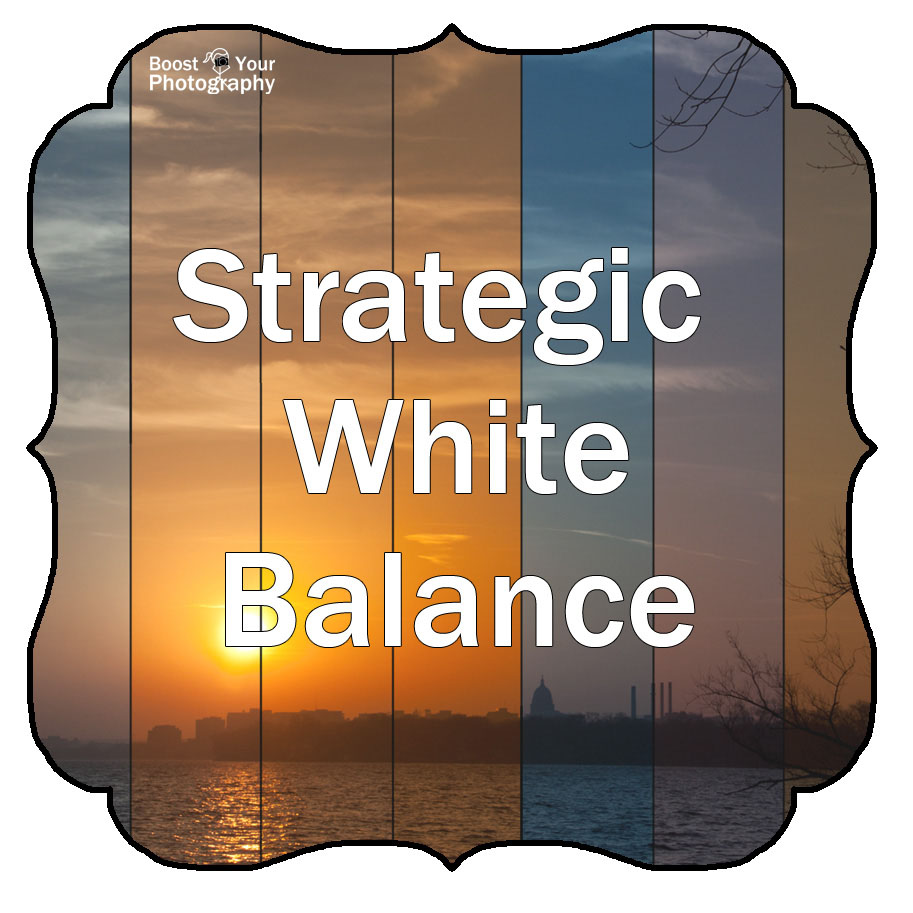 Strategic White Balance | Boost Your Photography