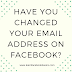 Have you changed your email address on Facebook?