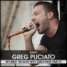 My Brief Brushes With Greatness Part III: 08. Greg Puciato