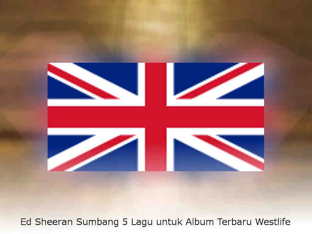 Ed Sheeran Sumbang 5 Lagu untuk Album Terbaru Westlife Ed Sheeran Sumbang 5 Lagu untuk Album Terbaru Westlife
