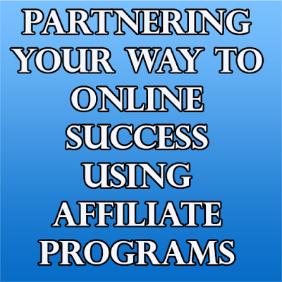 Partnering Your Way to Online Success - Using Affiliate Programs