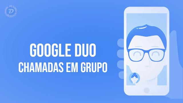 Google Duo e chamadas em grupo google-duo-android-app-aplicativo-web-chamadas-video-audio-grupo-webcam-comunicação