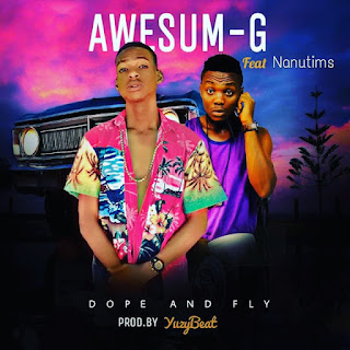 Awesum G ft. Nanutims - Dope and Fly