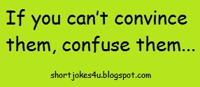 If you can not convince them, confuse them joke.