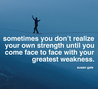 Sometimes you don't realize your own strength until you come face to face with your greatest weakness. By - Susan Gale Sometimes you don't realize your own strength until you come face to face with your greatest weakness. By - Susan Gale