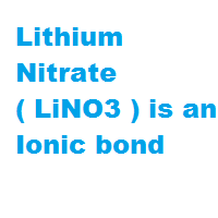 Lithium Nitrate ( LiNO3 ) is an Ionic bond Lithium Nitrate ( LiNO3 ) is an Ionic bond