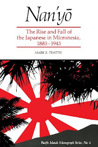 Nan'yō: The Rise and Fall of the Japanese in Micronesia, 1885–1945 (Pacific Islands Monograph Series)