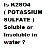Is K2SO4 ( POTASSIUM SULFATE ) Soluble or Insoluble in water ? Is K2SO4 ( POTASSIUM SULFATE ) Soluble or Insoluble in water ?