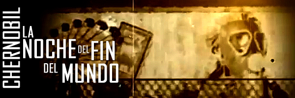 Chernobil La noche del fin del mundo (Vídeo)