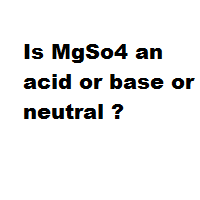 Is MgSo4 an acid or base or neutral ? Is MgSo4 an acid or base or neutral ?