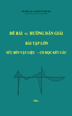 Đề Bài Và Hướng Dẫn Giải Bài Tập Lớn Sức Bền Vật Liệu - Cơ Học Kết Cấu - Lêu Mộc Lan, Nguyễn Vũ Nguyệt Nga