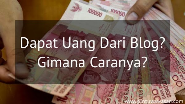 Mau Dapat Uang Dari Blog? Baca Ini! Mau Dapat Uang Dari Blog? Baca Ini!