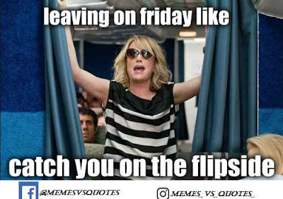 Friday Meme Leaving on friday like