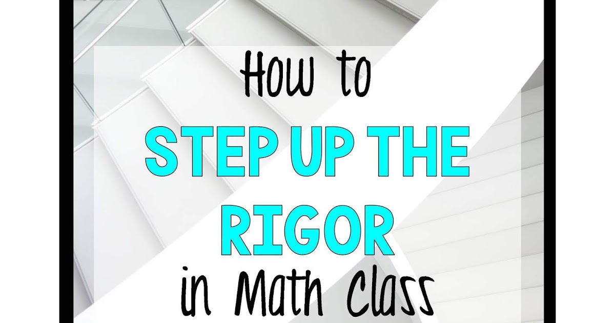 How to Step Up the Rigor in your Math Classroom Make Sense of Math