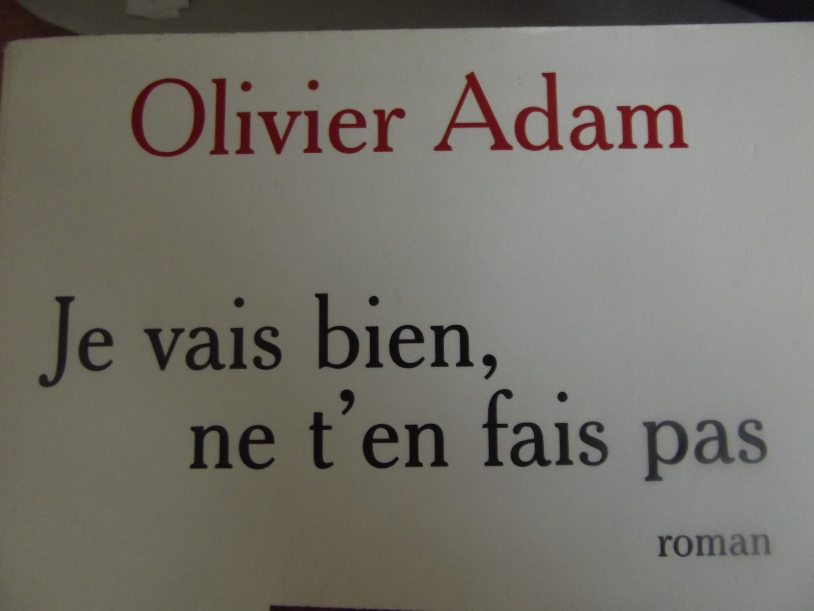 Je Vais Bien Ne T En Fais Pas Olivier Adam Olivier Adam, Je vais bien ne t'en fais pas | Bienvenue