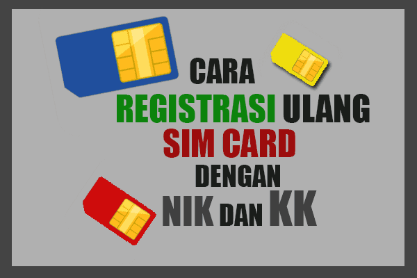 Cara Registrasi Ulang Nomor SIM Kartu dengan NIK dan KK