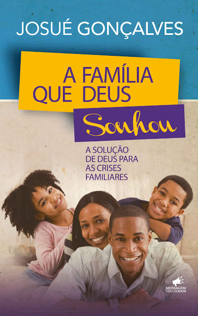 A Família que Deus Sonhou A Solução de Deus para as Crises Familiares - Josué Gonçalves