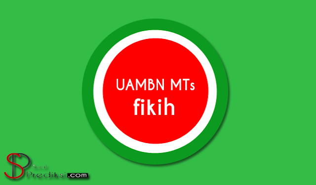 Prediksi Soal UAMBN Fikih MTs 2019 dan Kunci Jawaban (+PDF) Prediksi Soal UAMBN Fikih MTs 2019 dan Kunci Jawaban (+PDF)