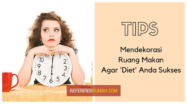 Dekor Ruang Makan Anda Seperti Ini! Agar Diet Anda Sukses Dekor Ruang Makan Anda Seperti Ini! Agar Diet Anda Sukses
