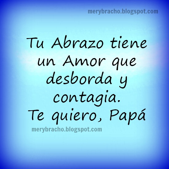 Por mery bracho. Tu abrazo papá. Poema para un padre. dedicatoria a papá. Poema cristiano. Feliz día del padre. Palabras de aliento para mi papá. Te quiero papá, me gustan tus abrazos. Cualidades de mi papá. Poema corto.