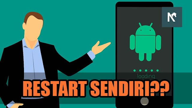 Cara Mengatasi Android Mendadak Restart dan Mati Sendiri Cara Mengatasi Android Mendadak Restart dan Mati Sendiri
