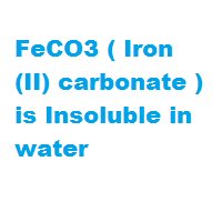 FeCO3 ( Iron(II) carbonate ) is Insoluble in water FeCO3 ( Iron(II) carbonate ) is Insoluble in water