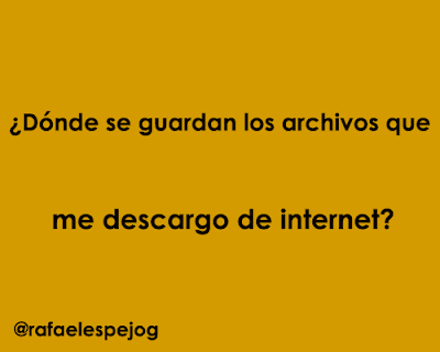 donde se guardan los archivos que me descargo de internet