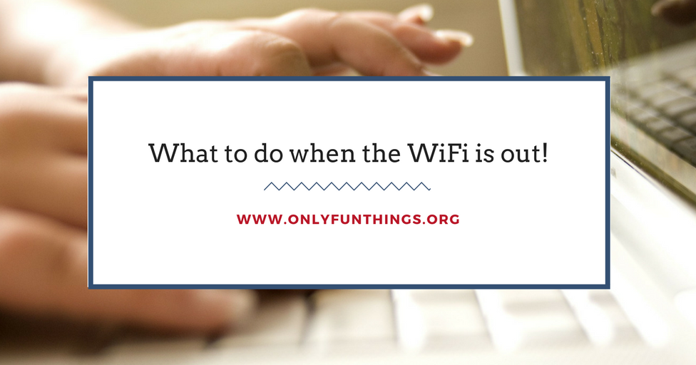 5 Amazingly Fun Things to Do When the WiFi Goes Out